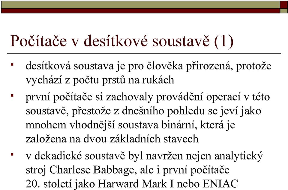 jako mnohem vhodnější soustava binární, která je založena na dvou základních stavech v dekadické soustavě byl