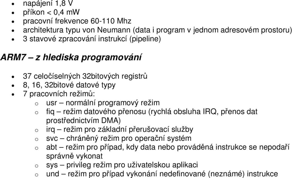 datového penosu (rychlá obsluha IRQ, penos dat prostednictvím DMA) o irq režim pro základní perušovací služby o svc chránný režim pro operaní systém o abt režim pro