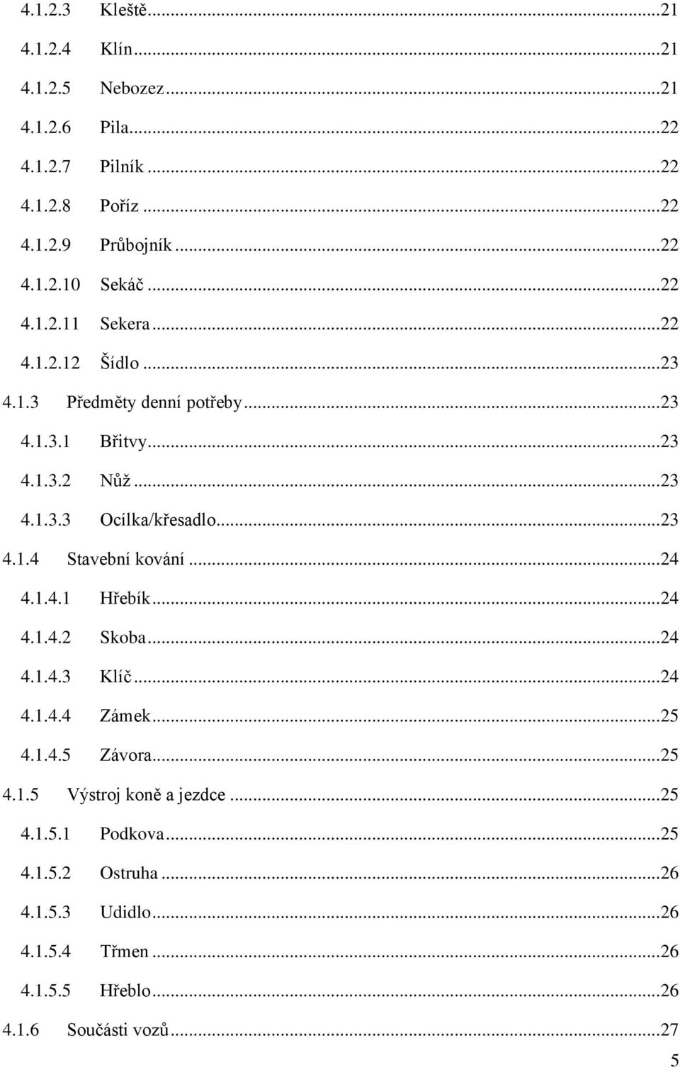 .. 24 4.1.4.1 Hřebík... 24 4.1.4.2 Skoba... 24 4.1.4.3 Klíč... 24 4.1.4.4 Zámek... 25 4.1.4.5 Závora... 25 4.1.5 Výstroj koně a jezdce... 25 4.1.5.1 Podkova.