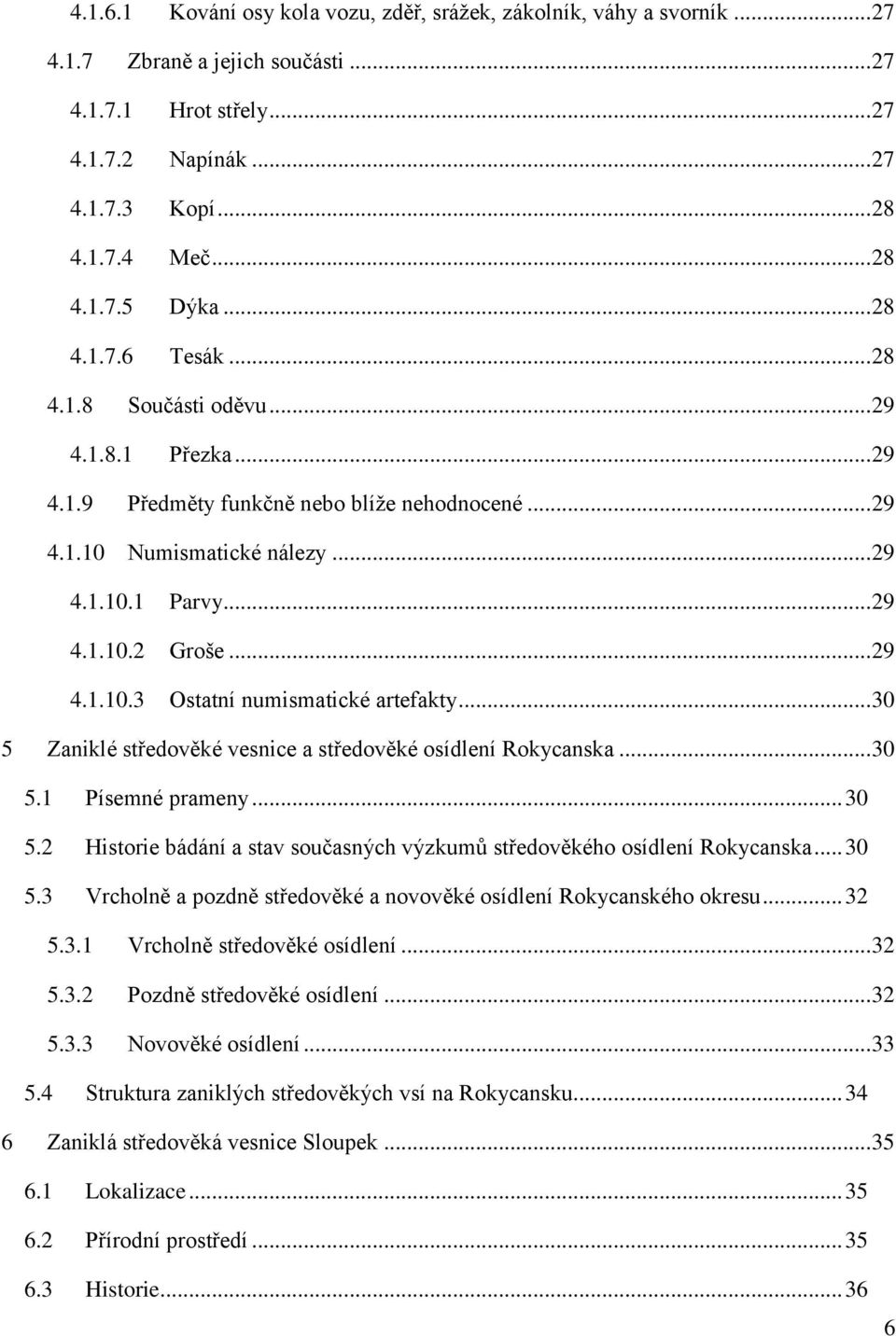 .. 29 4.1.10.3 Ostatní numismatické artefakty... 30 5 Zaniklé středověké vesnice a středověké osídlení Rokycanska... 30 5.1 Písemné prameny... 30 5.2 Historie bádání a stav současných výzkumů středověkého osídlení Rokycanska.