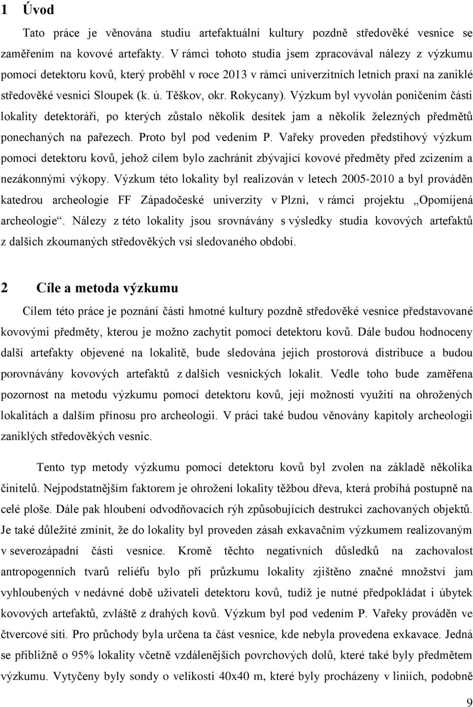 Rokycany). Výzkum byl vyvolán poničením části lokality detektoráři, po kterých zůstalo několik desítek jam a několik ţelezných předmětů ponechaných na pařezech. Proto byl pod vedením P.
