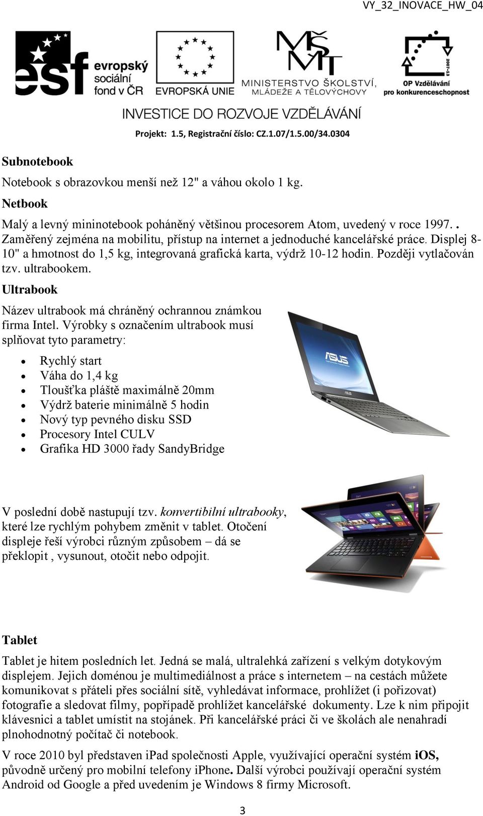 ultrabookem. Ultrabook Název ultrabook má chráněný ochrannou známkou firma Intel.