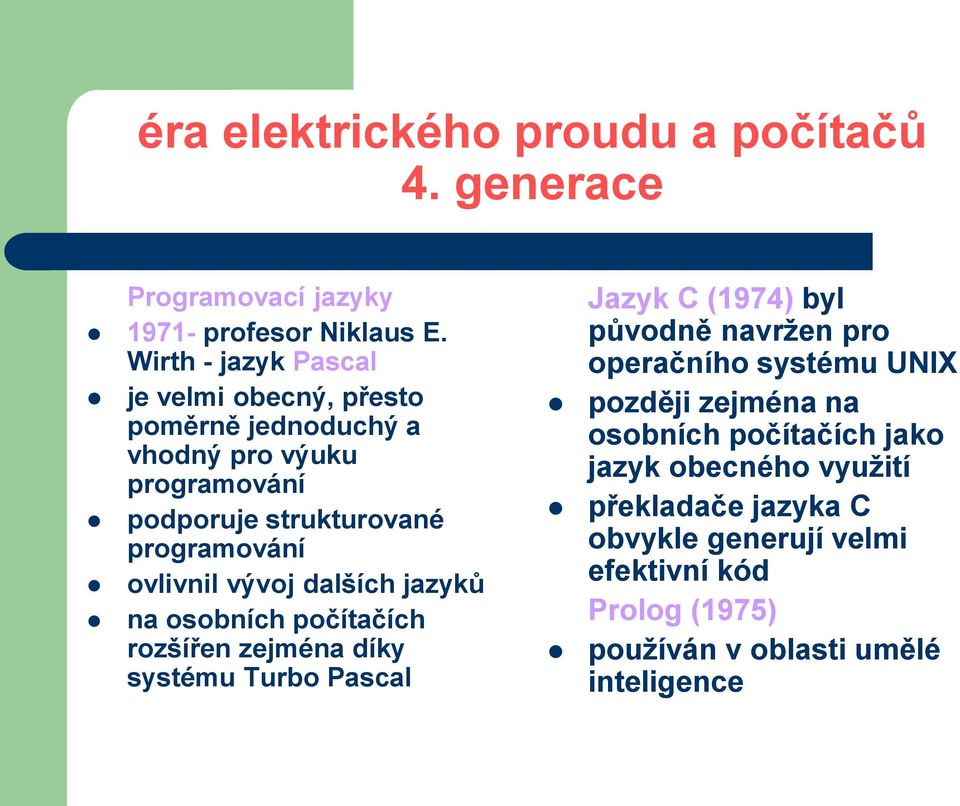 programování ovlivnil vývoj dalších jazyků na osobních počítačích rozšířen zejména díky systému Turbo Pascal Jazyk C (1974) byl