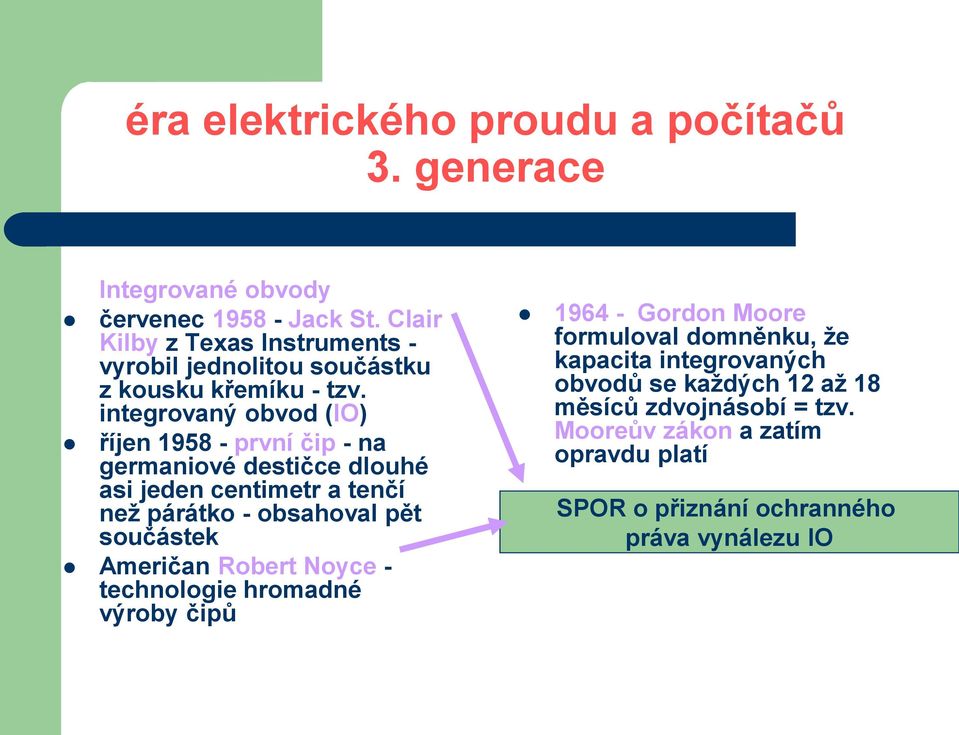 integrovaný obvod (IO) říjen 1958 - první čip - na germaniové destičce dlouhé asi jeden centimetr a tenčí než párátko - obsahoval pět