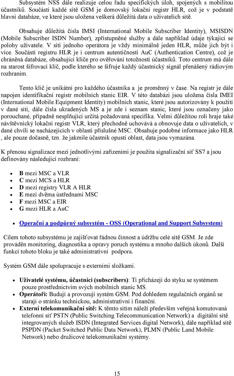 Obsahuje důležitá čísla IMSI (International Mobile Subscriber Identity), MSISDN (Mobile Subscriber ISDN Number), zpřístupněné služby a dále například údaje týkající se polohy uživatele.