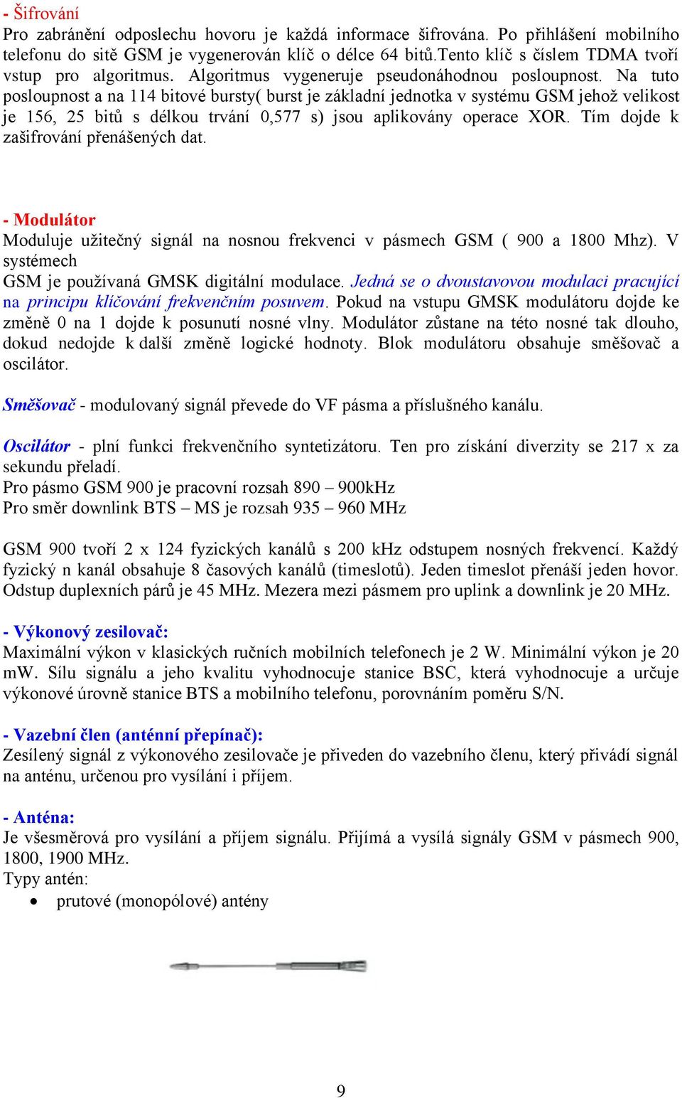 Na tuto posloupnost a na 114 bitové bursty( burst je základní jednotka v systému GSM jehož velikost je 156, 25 bitů s délkou trvání 0,577 s) jsou aplikovány operace XOR.