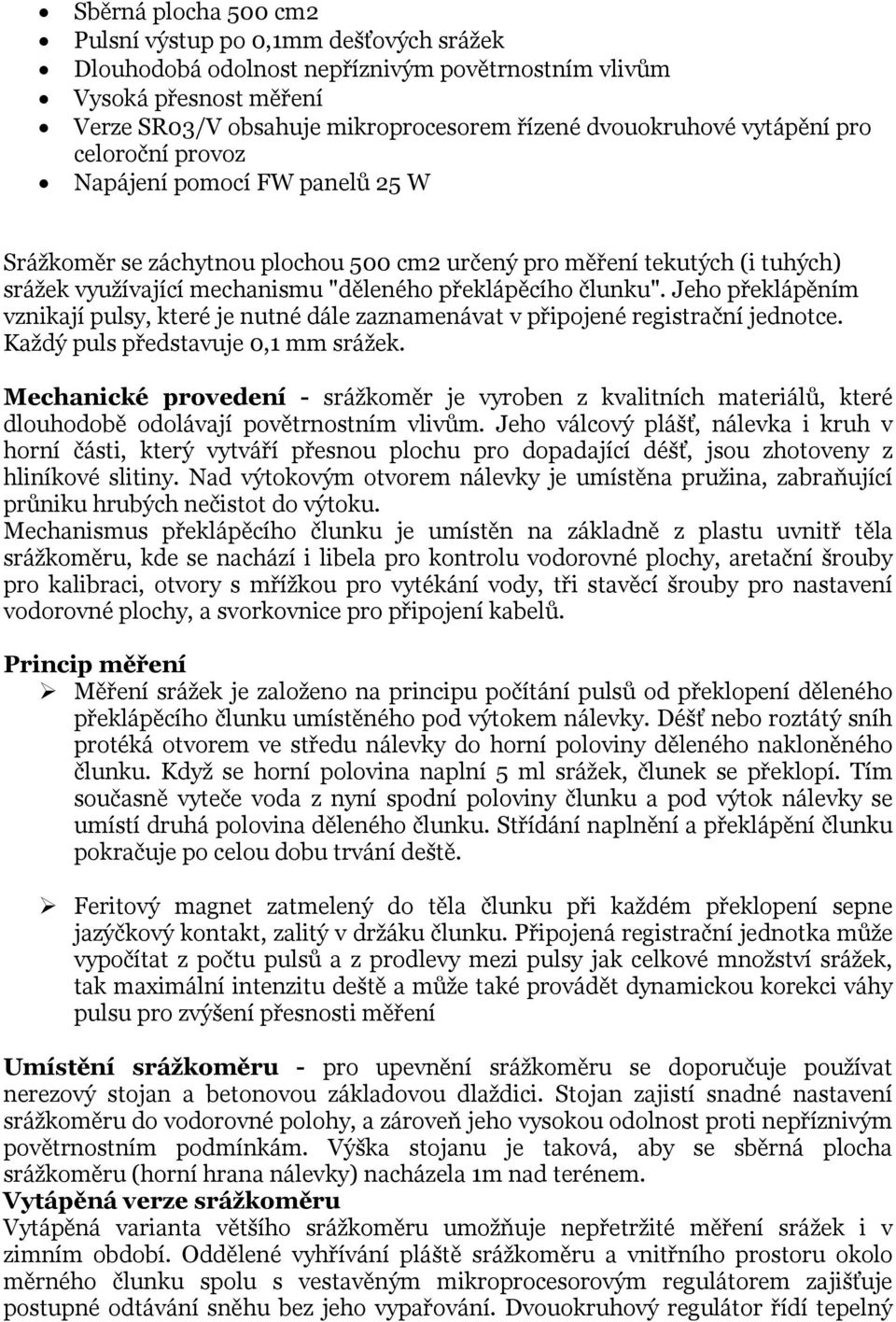 Jeho překlápěním vznikají pulsy, které je nutné dále zaznamenávat v připojené registrační jednotce. Každý puls představuje 0,1 mm srážek.