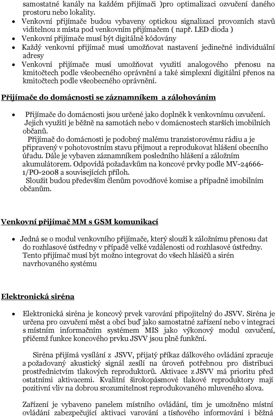 LED dioda ) Venkovní přijímače musí být digitálně kódovány Každý venkovní přijímač musí umožňovat nastavení jedinečné individuální adresy Venkovní přijímače musí umožňovat využití analogového přenosu