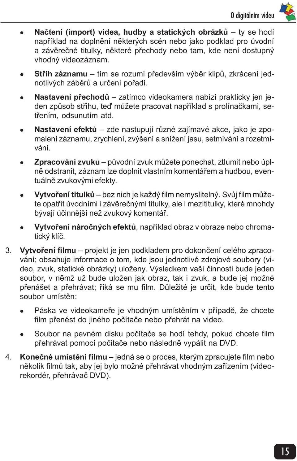 Nastavení pøechodù zatímco videokamera nabízí prakticky jen jeden zpùsob støihu, teï mùžete pracovat napøíklad s prolínaèkami, setøením, odsunutím atd.