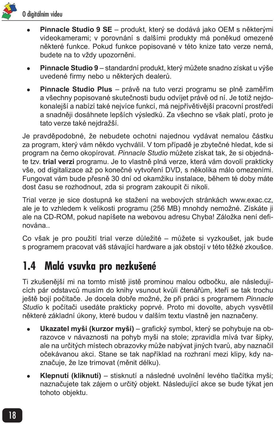 Pinnacle Studio Plus právì na tuto verzi programu se plnì zamìøím a všechny popisované skuteènosti budu odvíjet právì od ní.
