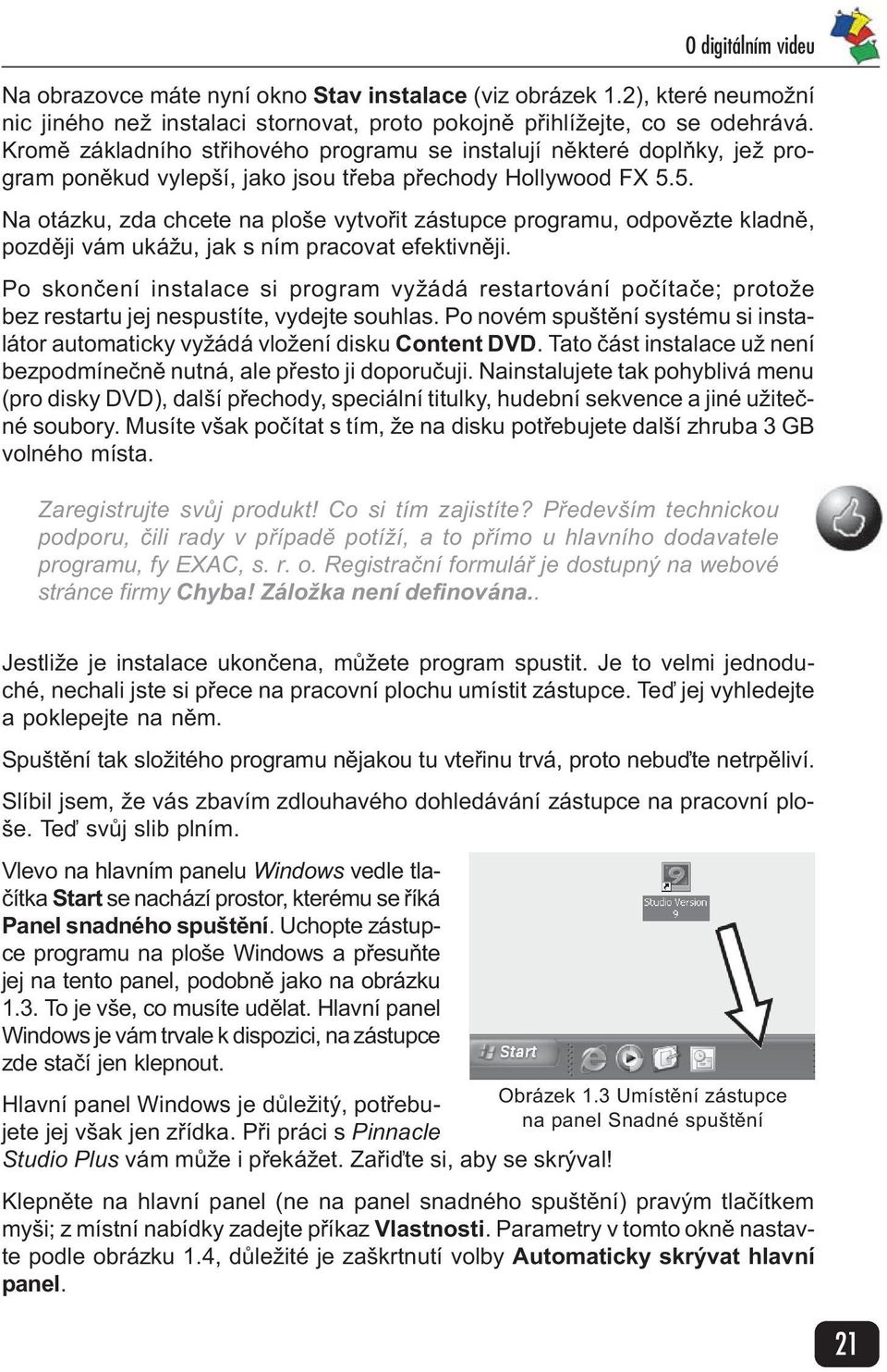 5. Na otázku, zda chcete na ploše vytvoøit zástupce programu, odpovìzte kladnì, pozdìji vám ukážu, jak s ním pracovat efektivnìji.
