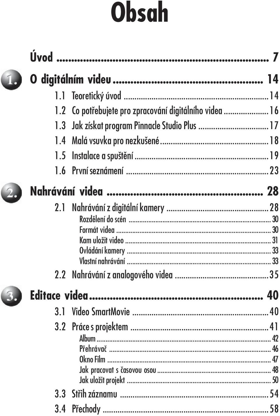 1 Nahrávání z digitální kamery...28 Rozdělení do scén... 30 Formát videa... 30 Kam uložit video... 31 Ovládání kamery... 33 Vlastní nahrávání... 33 2.