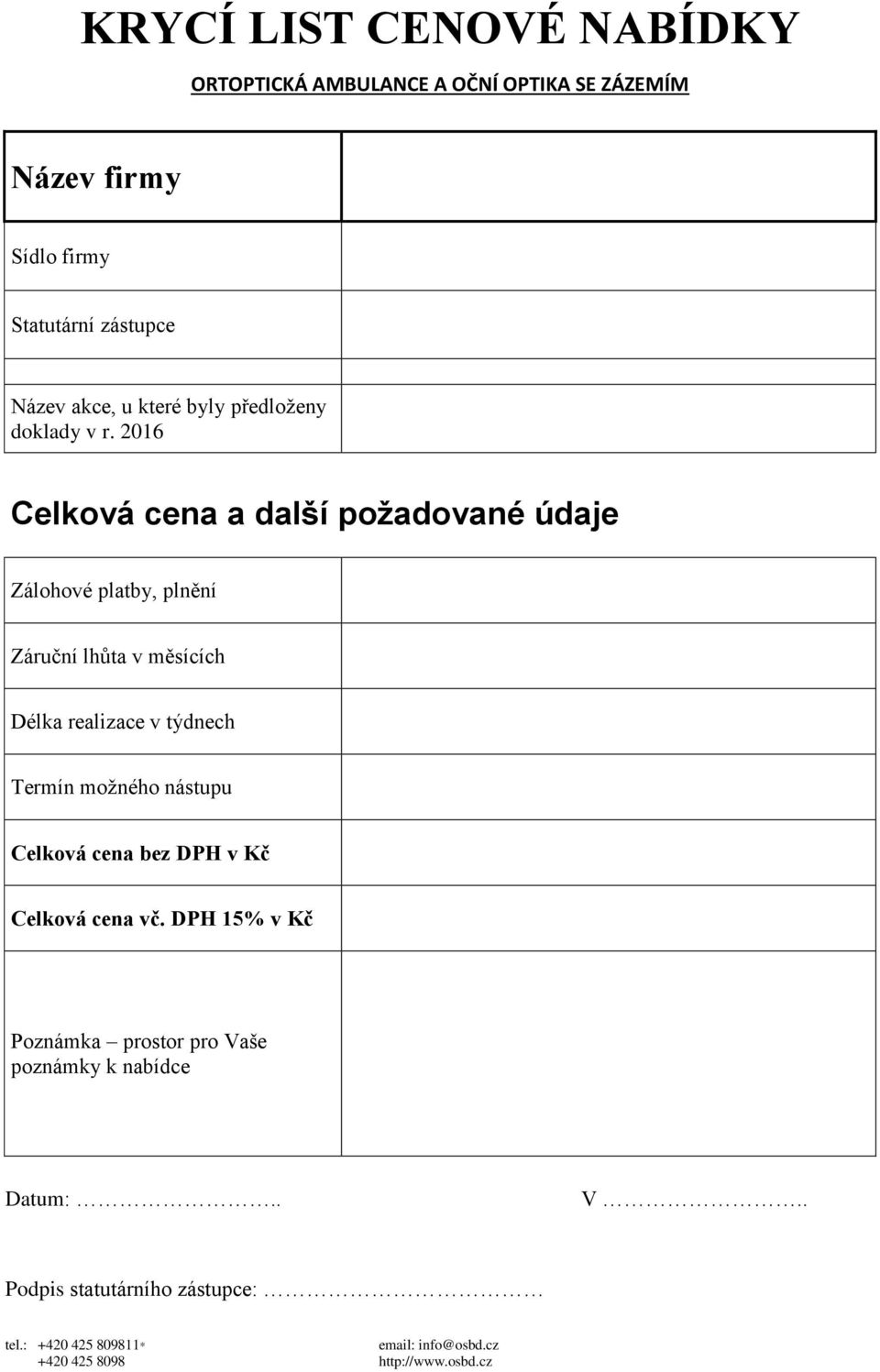 2016 Celková cena a další požadované údaje Zálohové platby, plnění Záruční lhůta v měsících Délka realizace v