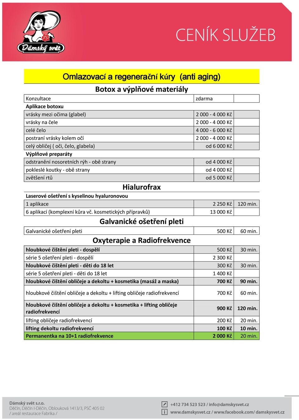 od 4 000 Kč od 4 000 Kč od 5 000 Kč Hialurofrax Laserové ošetření s kyselinou hyaluronovou 1 aplikace 2 250 Kč 120 min. 6 aplikací (komplexní kůra vč.