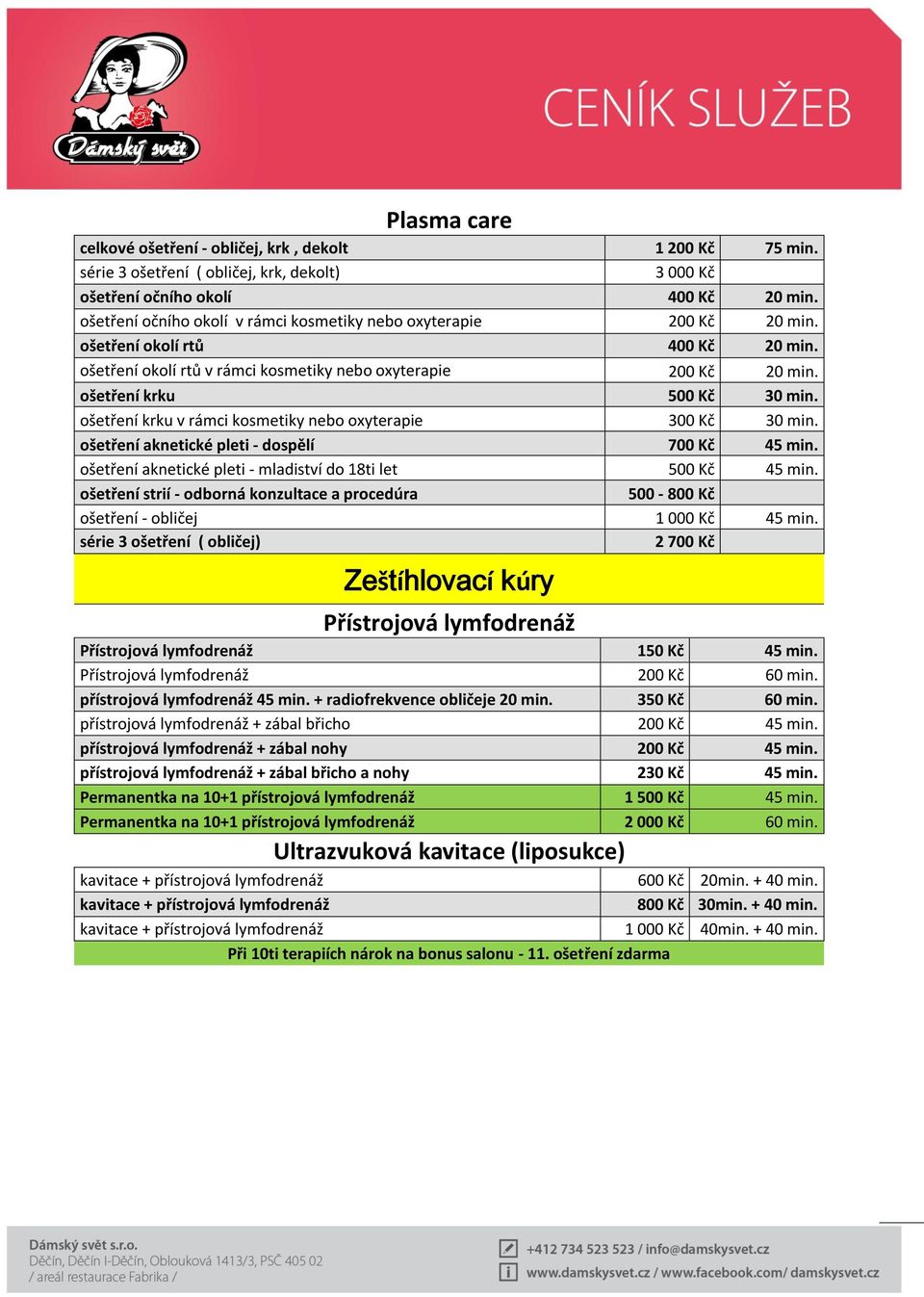 ošetření krku 500 Kč 30 min. ošetření krku v rámci kosmetiky nebo oxyterapie 300 Kč 30 min. ošetření aknetické pleti - dospělí 700 Kč 45 min.