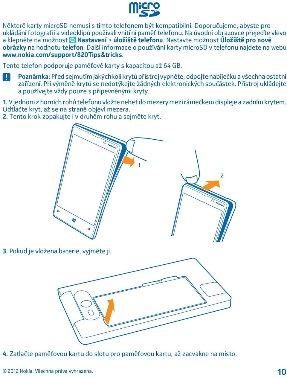 Další informace o používání karty microsd v telefonu najdete na webu www.nokia.com/support/820tips&tricks. Tento telefon podporuje paměťové karty s kapacitou až 64 GB.