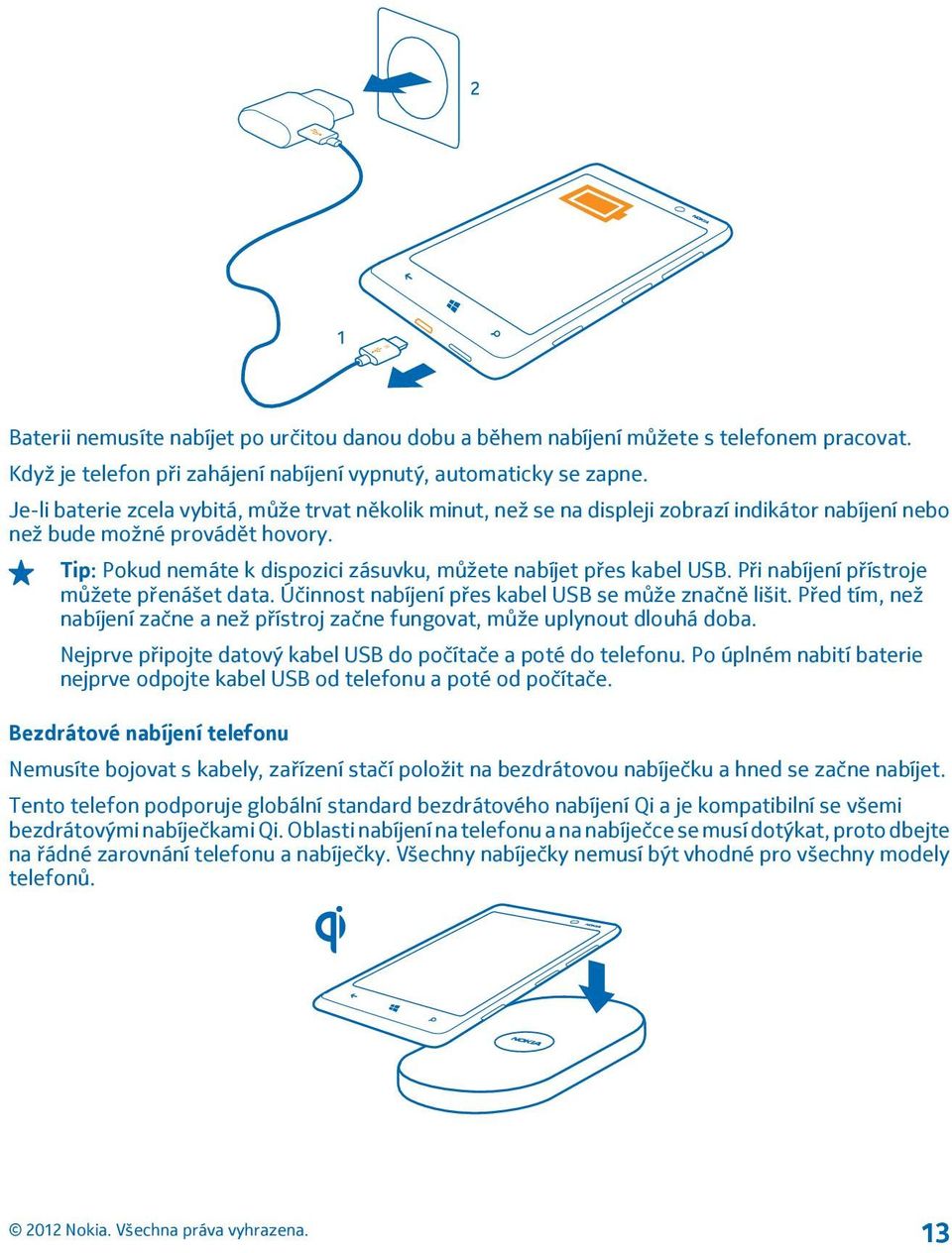 Tip: Pokud nemáte k dispozici zásuvku, můžete nabíjet přes kabel USB. Při nabíjení přístroje můžete přenášet data. Účinnost nabíjení přes kabel USB se může značně lišit.