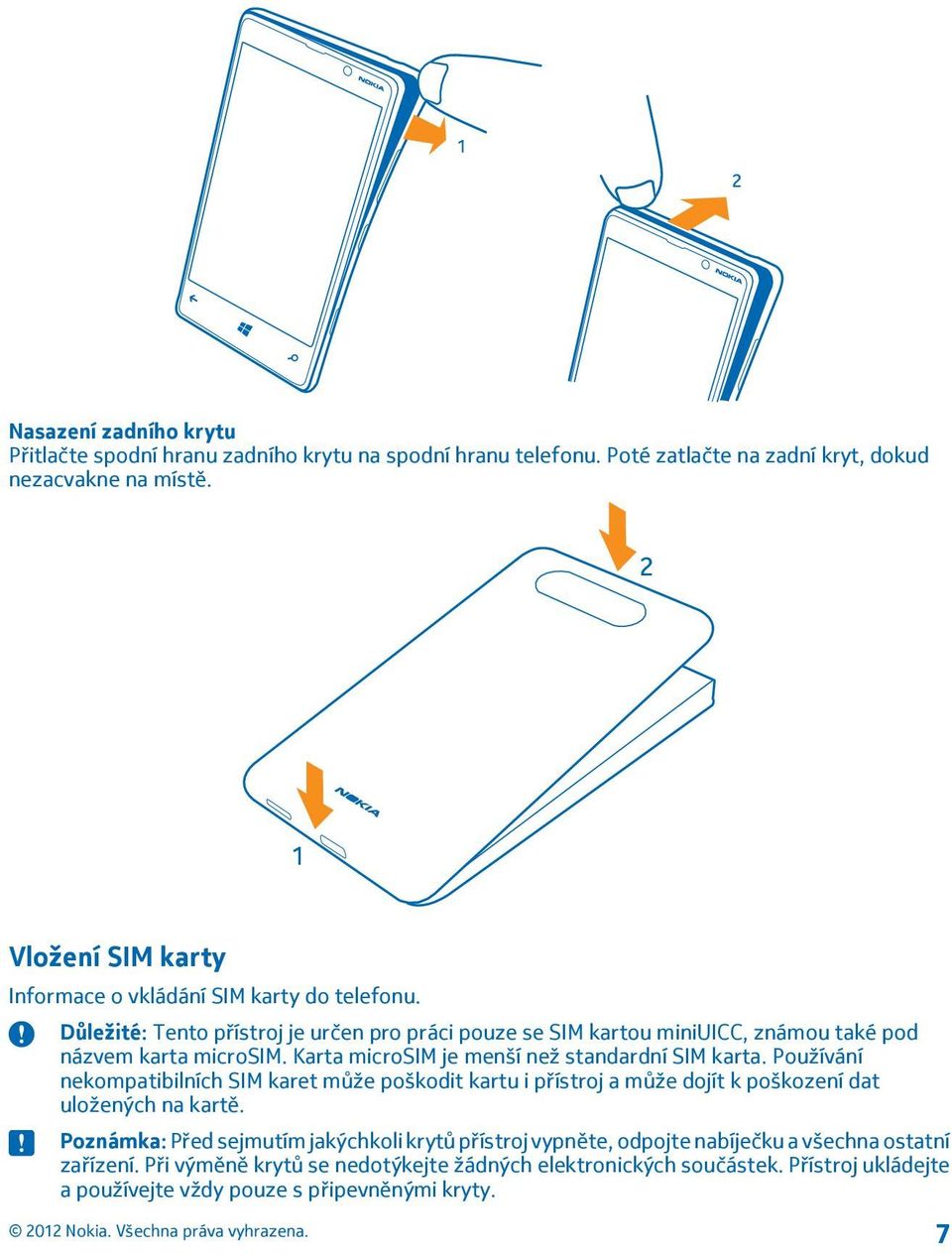 Karta microsim je menší než standardní SIM karta. Používání nekompatibilních SIM karet může poškodit kartu i přístroj a může dojít k poškození dat uložených na kartě.