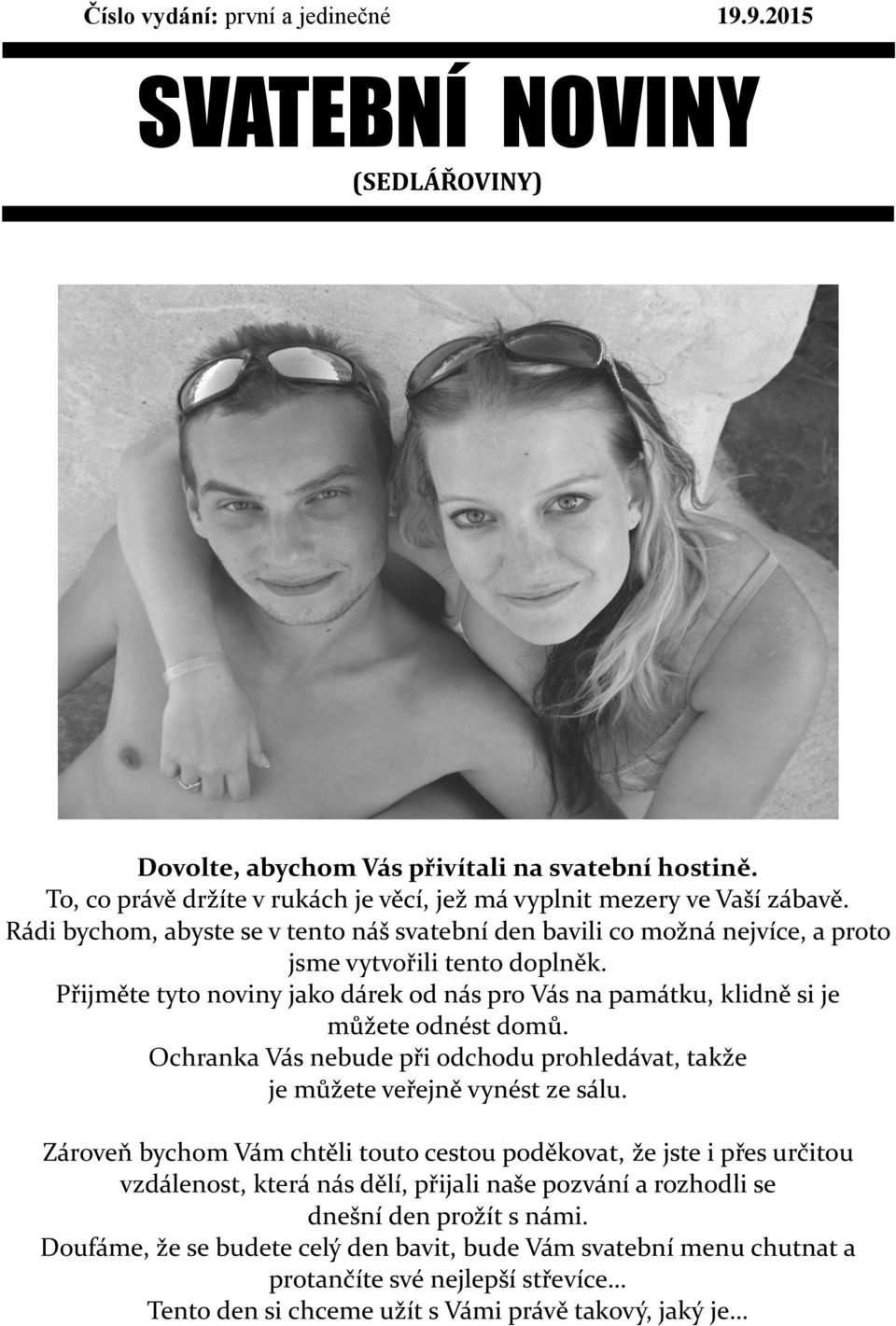 Přijměte tyto noviny jako dárek od nás pro Vás na památku, klidně si je můžete odnést domů. Ochranka Vás nebude při odchodu prohledávat, takže je můžete veřejně vynést ze sálu.