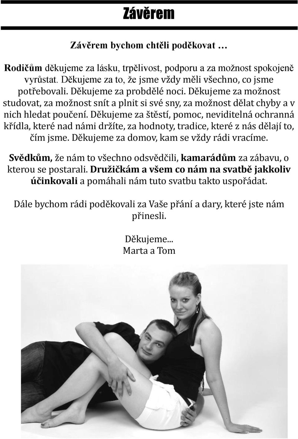 Děkujeme za štěstí, pomoc, neviditelná ochranná křídla, které nad námi držíte, za hodnoty, tradice, které z nás dělají to, čím jsme. Děkujeme za domov, kam se vždy rádi vracíme.