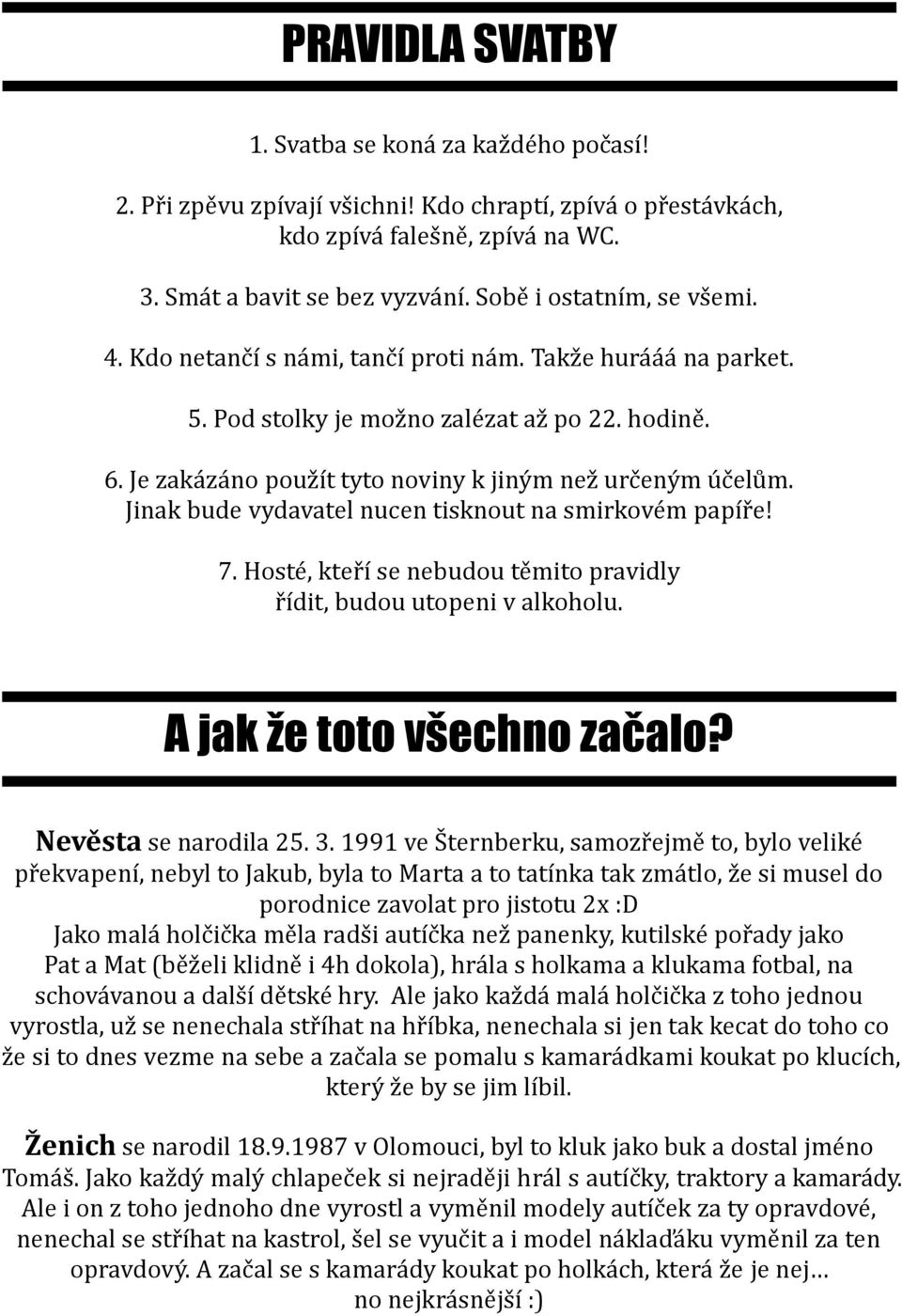 Je zakázáno použít tyto noviny k jiným než určeným účelům. Jinak bude vydavatel nucen tisknout na smirkovém papíře! 7. Hosté, kteří se nebudou těmito pravidly řídit, budou utopeni v alkoholu.