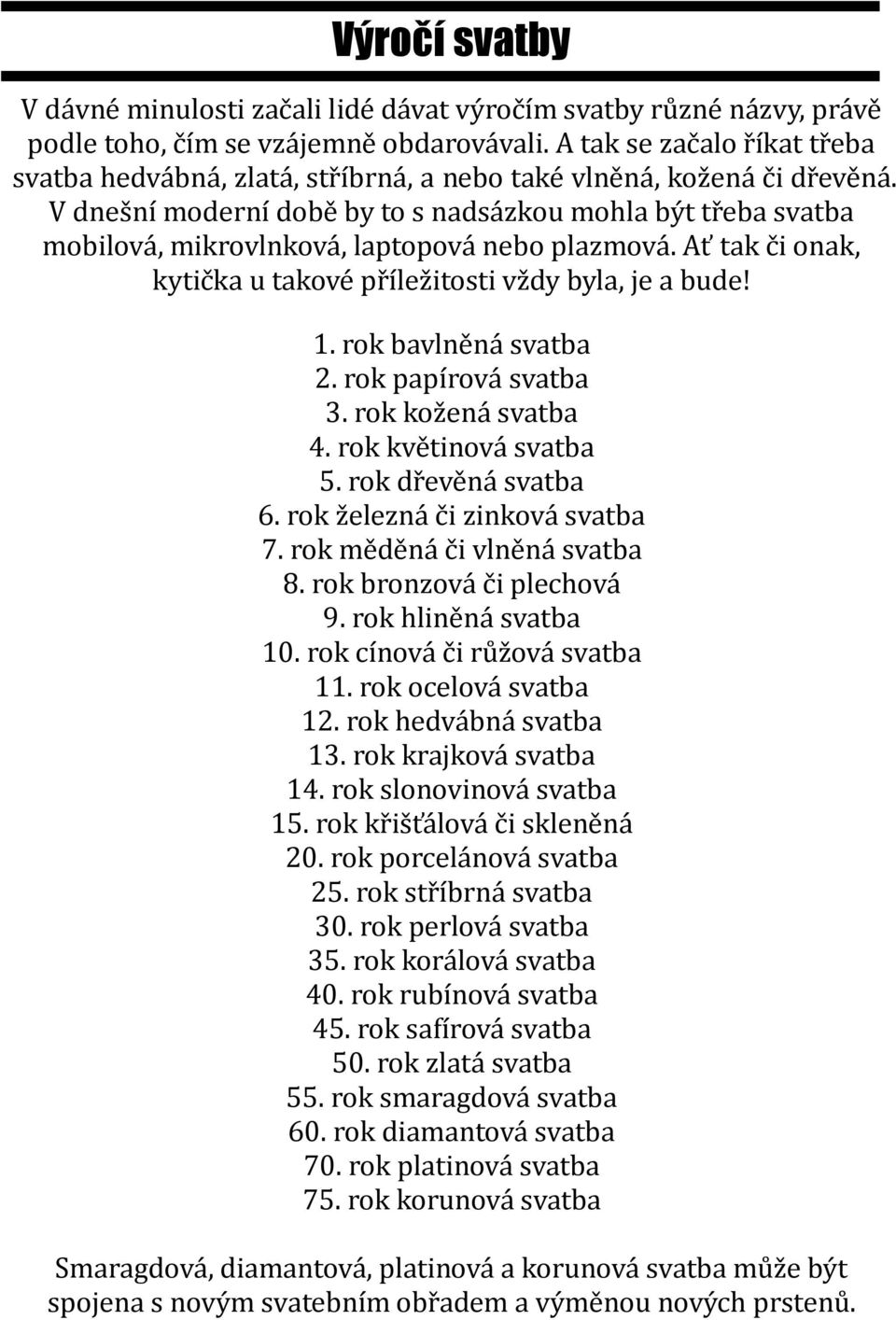 V dnešní moderní době by to s nadsázkou mohla být třeba svatba mobilová, mikrovlnková, laptopová nebo plazmová. Ať tak či onak, kytička u takové příležitosti vždy byla, je a bude! 1.