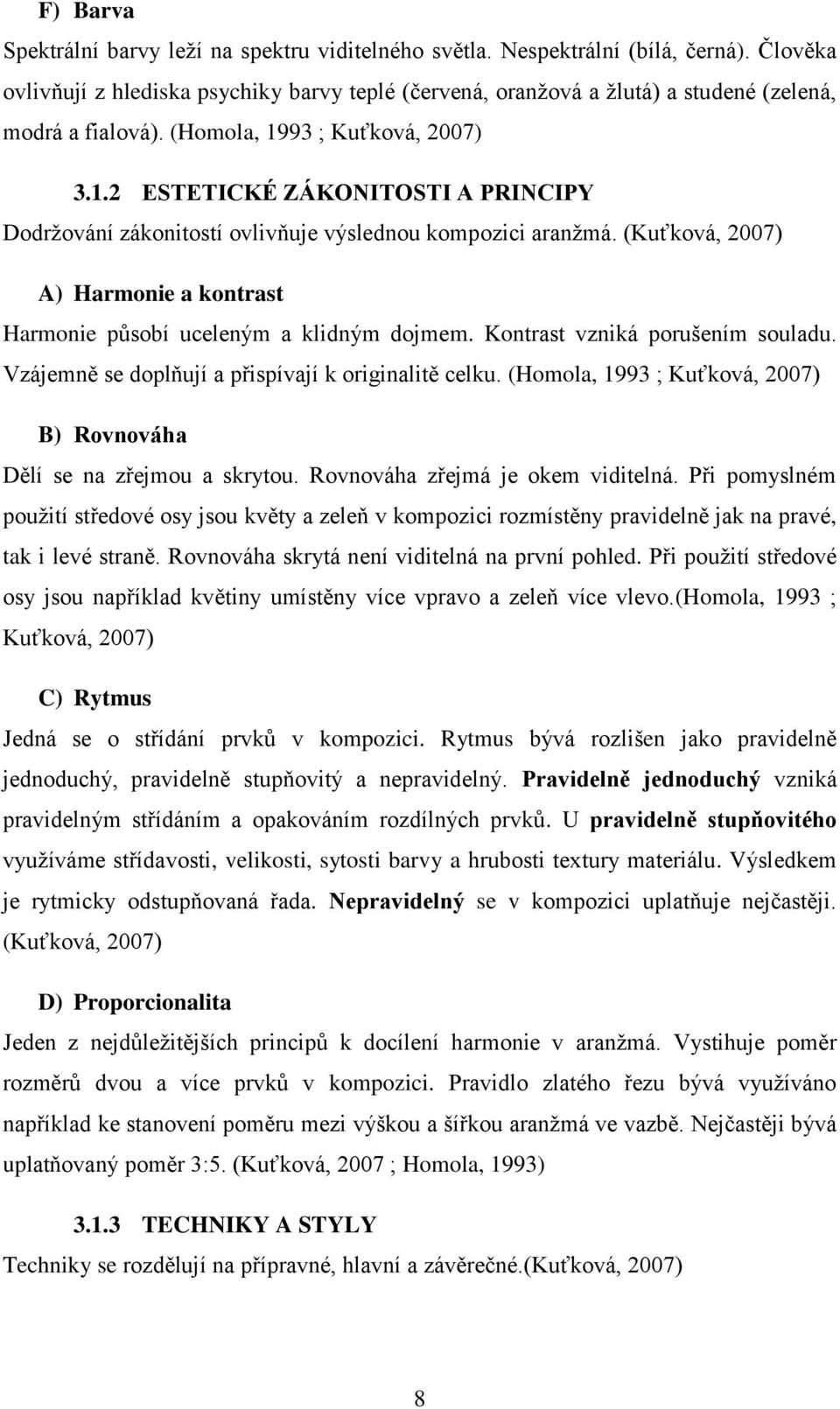 93 ; Kuťková, 2007) 3.1.2 ESTETICKÉ ZÁKONITOSTI A PRINCIPY Dodržování zákonitostí ovlivňuje výslednou kompozici aranžmá.