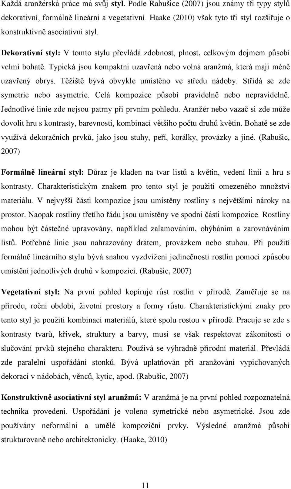 Typická jsou kompaktní uzavřená nebo volná aranžmá, která mají méně uzavřený obrys. Těžiště bývá obvykle umístěno ve středu nádoby. Střídá se zde symetrie nebo asymetrie.