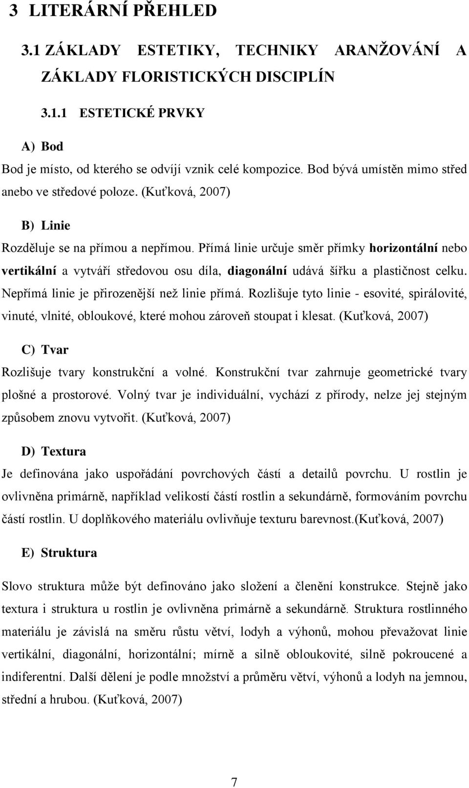 Přímá linie určuje směr přímky horizontální nebo vertikální a vytváří středovou osu díla, diagonální udává šířku a plastičnost celku. Nepřímá linie je přirozenější než linie přímá.