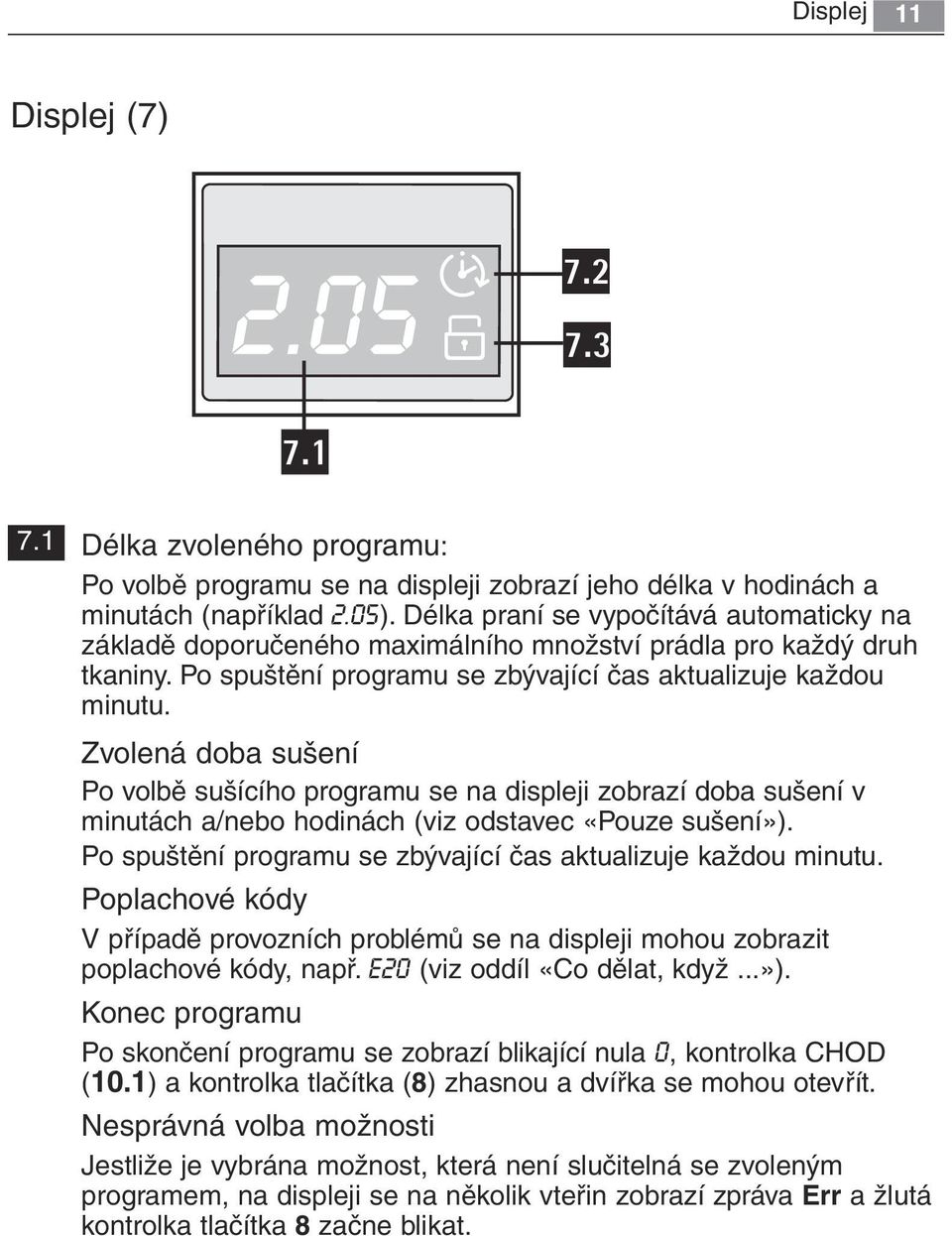 Zvolená doba sušení Po volbě sušícího programu se na displeji zobrazí doba sušení v minutách a/nebo hodinách (viz odstavec «Pouze sušení»).