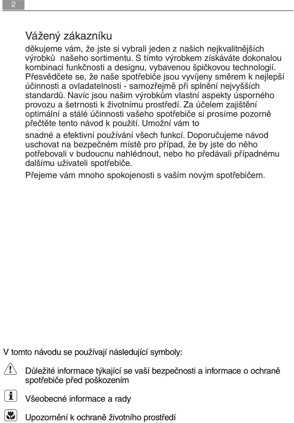 Přesvědčete se, že naše spotřebiče jsou vyvíjeny směrem k nejlepší účinnosti a ovladatelnosti - samozřejmě při splnění nejvyšších standardů.