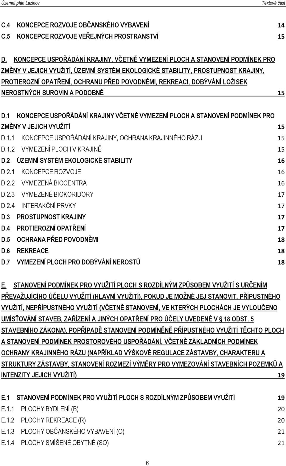 POVODNĚMI, REKREACI, DOBÝVÁNÍ LOŽISEK NEROSTNÝCH SUROVIN A PODOBNĚ 15 D.1 KONCEPCE USPOŘÁDÁNÍ KRAJINY VČETNĚ VYMEZENÍ PLOCH A STANOVENÍ PODMÍNEK PRO ZMĚNY V JEJICH VYUŽITÍ 15 D.1.1 KONCEPCE USPOŘÁDÁNÍ KRAJINY, OCHRANA KRAJINNÉHO RÁZU 15 D.