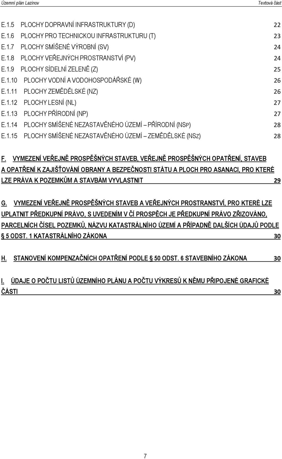 VYMEZENÍ VEŘEJNĚ PROSPĚŠNÝCH STAVEB, VEŘEJNĚ PROSPĚŠNÝCH OPATŘENÍ, STAVEB A OPATŘENÍ K ZAJIŠŤOVÁNÍ OBRANY A BEZPEČNOSTI STÁTU A PLOCH PRO ASANACI, PRO KTERÉ LZE PRÁVA K POZEMKŮM A STAVBÁM VYVLASTNIT