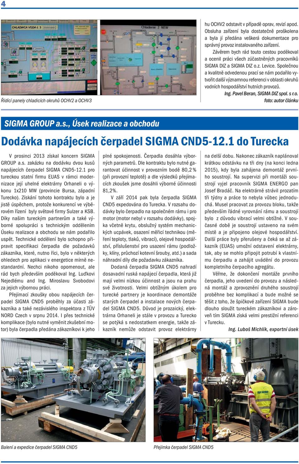 Závěrem bych rád touto cestou poděkoval a ocenil práci všech zúčastněných pracovníků SIGMA DIZ a SIGMA DIZ o.z. Levice.