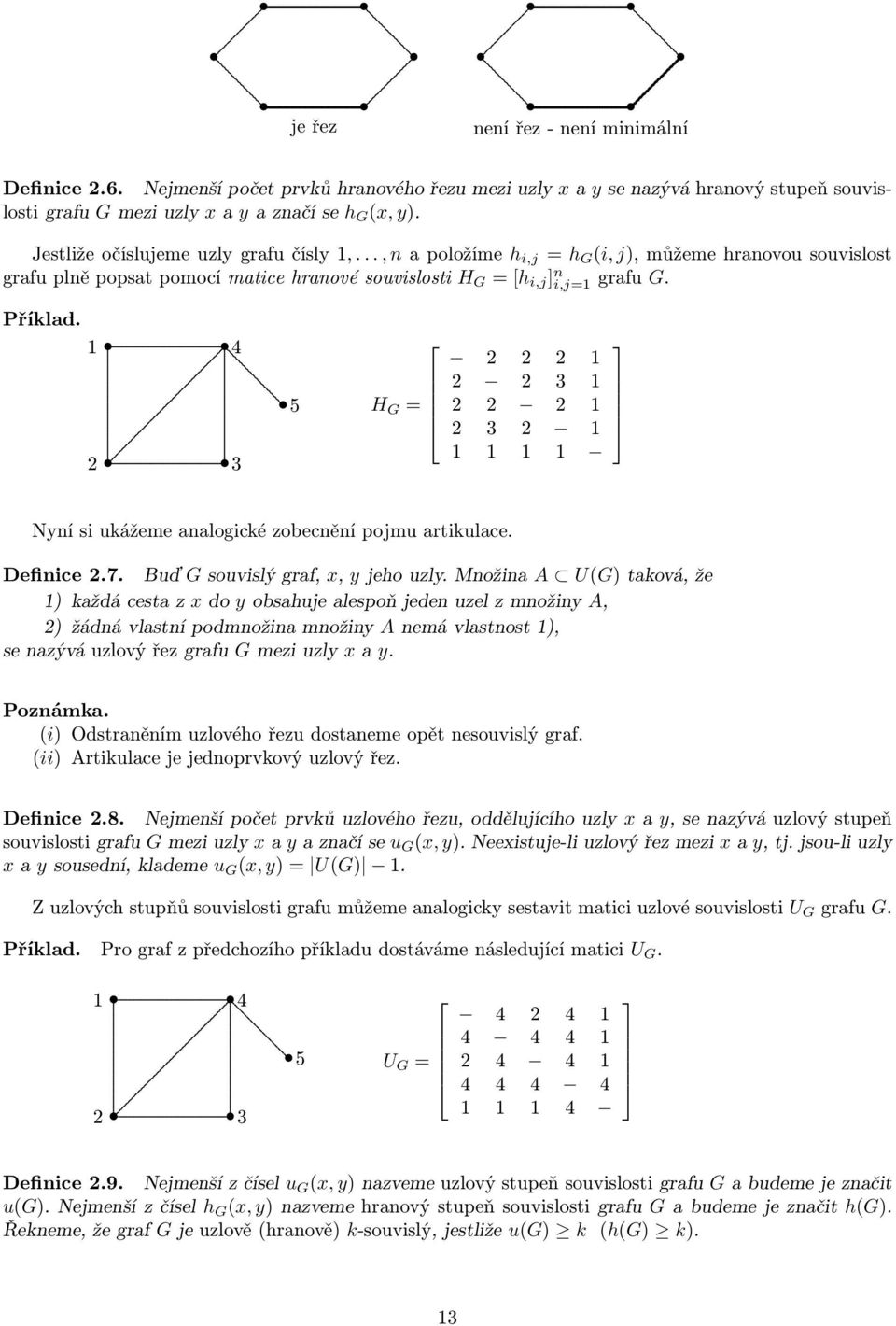 3 1 2 2 2 1 2 3 2 1 1 1 1 1 Nyní si ukážeme analogické zobecnění pojmu artikulace Definice 27 Buď G souvislý graf, x, y jeho uzly Množina A U(G) taková, že 1) každá cesta z x do y obsahuje alespoň