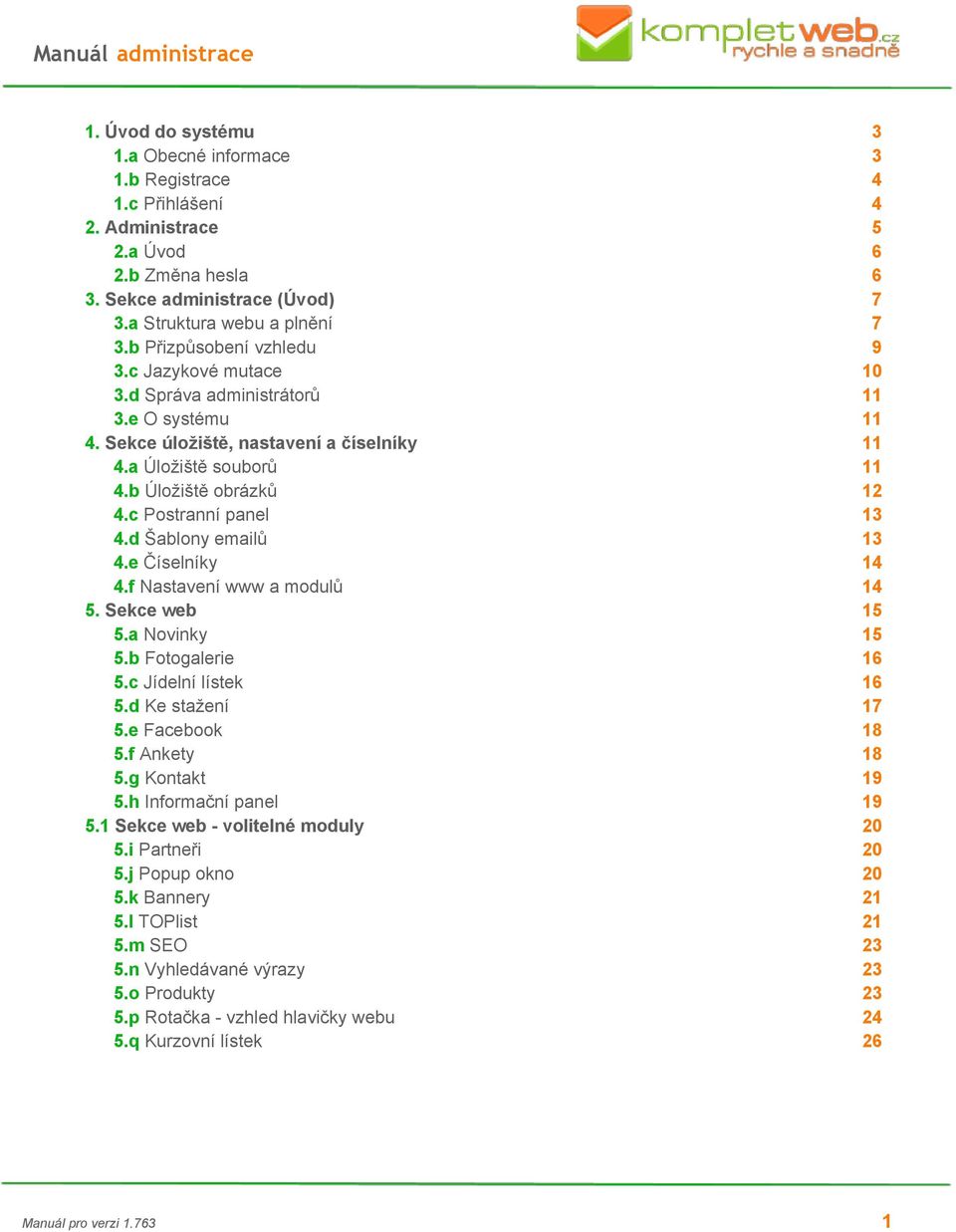 c Postranní panel 13 4.d Šablony emailů 13 4.e Číselníky 14 4.f Nastavení www a modulů 14 5. Sekce web 15 5.a Novinky 15 5.b Fotogalerie 16 5.c Jídelní lístek 16 5.d Ke stažení 17 5.e Facebook 18 5.