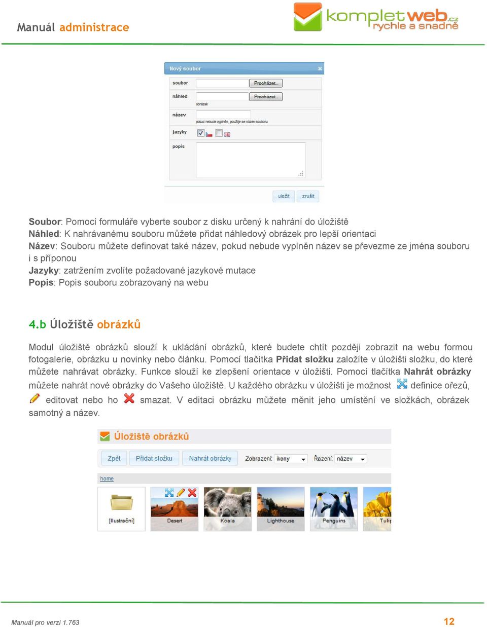 b Úložiště obrázků Modul úložiště obrázků slouží k ukládání obrázků, které budete chtít později zobrazit na webu formou fotogalerie, obrázku u novinky nebo článku.