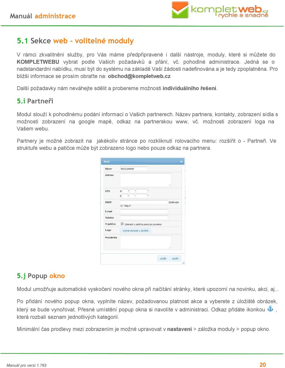 cz Další požadavky nám neváhejte sdělit a probereme možnosti individuálního řešení. 5.i Partneři Modul slouží k pohodlnému podání informací o Vašich partnerech.