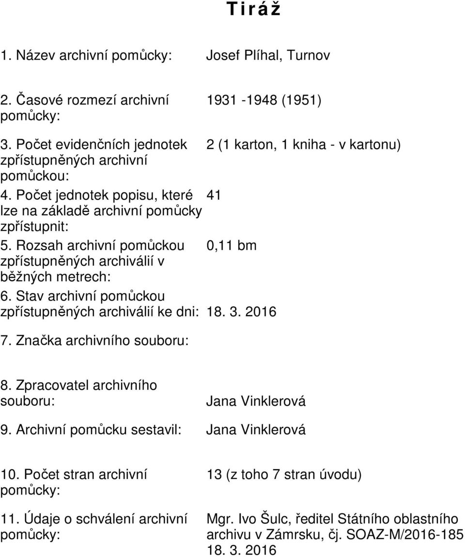 Rozsah archivní pomůckou 0,11 bm zpřístupněných archiválií v běžných metrech: 6. Stav archivní pomůckou zpřístupněných archiválií ke dni: 18. 3. 2016 7. Značka archivního souboru: 8.