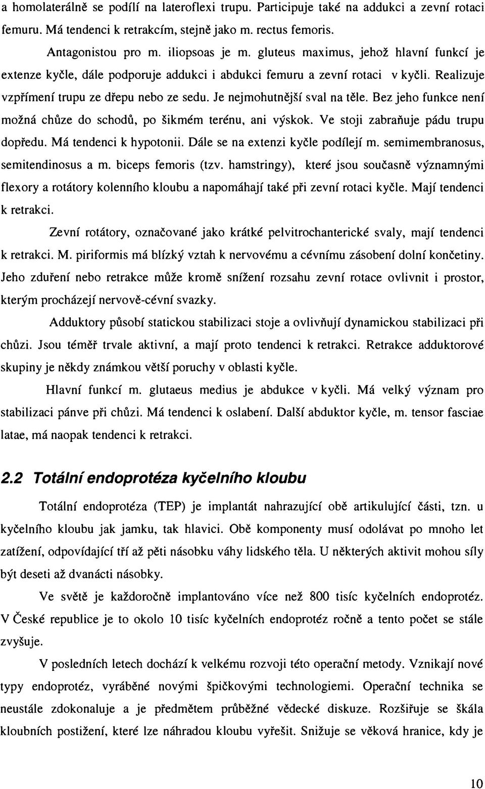 Bez jeho funkce není možná chůze do schodů, po šikmém terénu, ani výskok. Ve stoji zabraňuje pádu trupu dopředu. Má tendenci k hypotonii. Dále se na extenzi kyčle podílejí m.