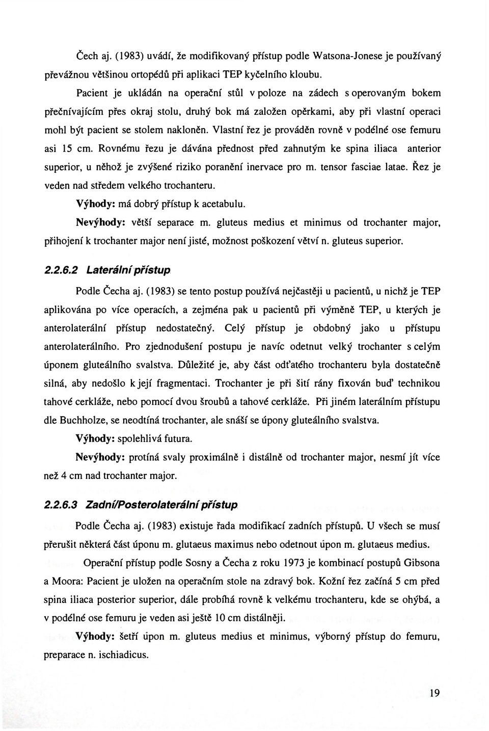 Vlastní řez je prováděn rovně v podélné ose femuru asi 15 cm. Rovnému řezu je dávána přednost před zahnutým ke spina iliaca anterior superior, u něhož je zvýšené riziko poranění inervace pro m.