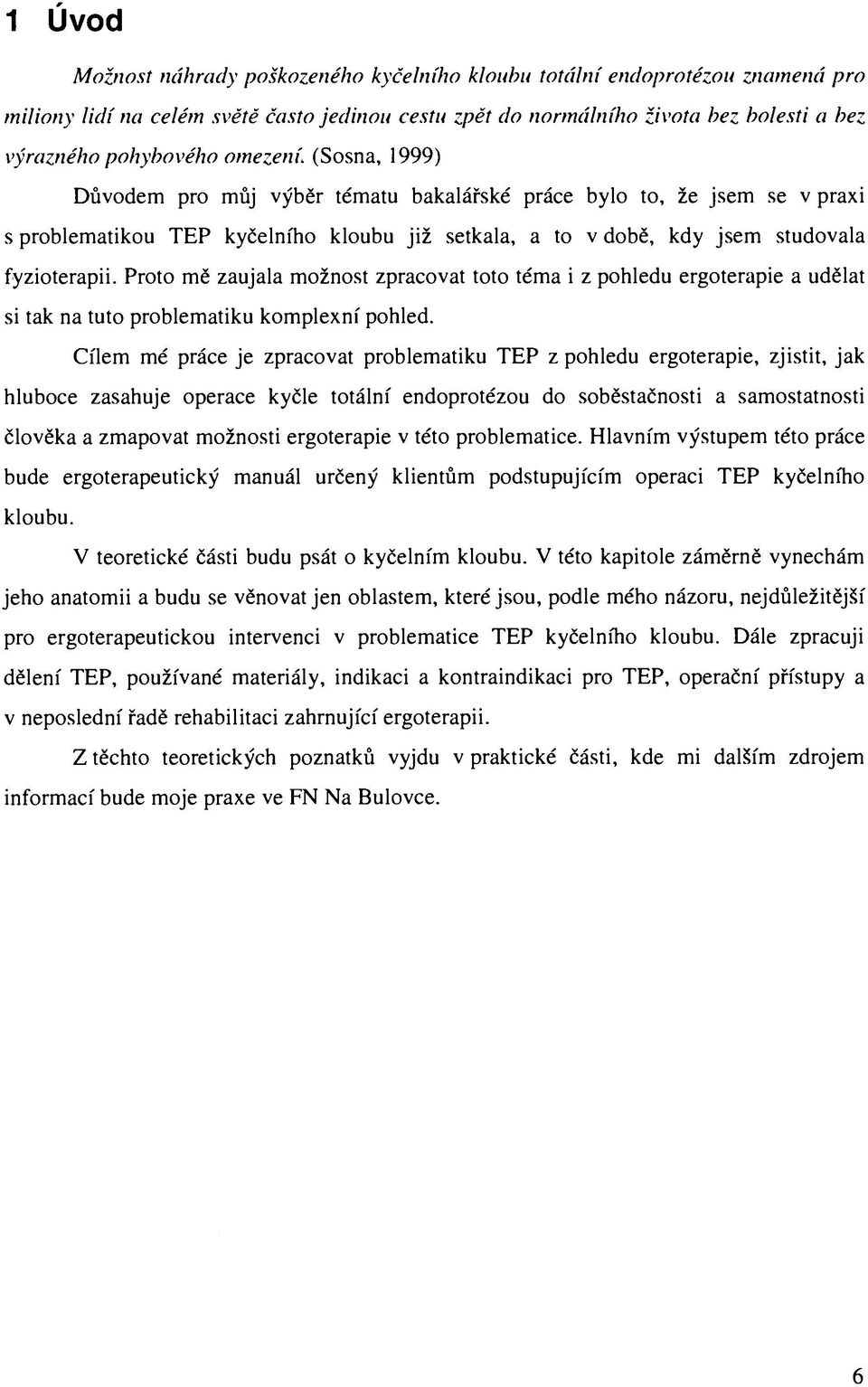 Proto mě zaujala možnost zpracovat toto téma i z pohledu ergoterapie a udělat si tak na tuto problematiku komplexní pohled.