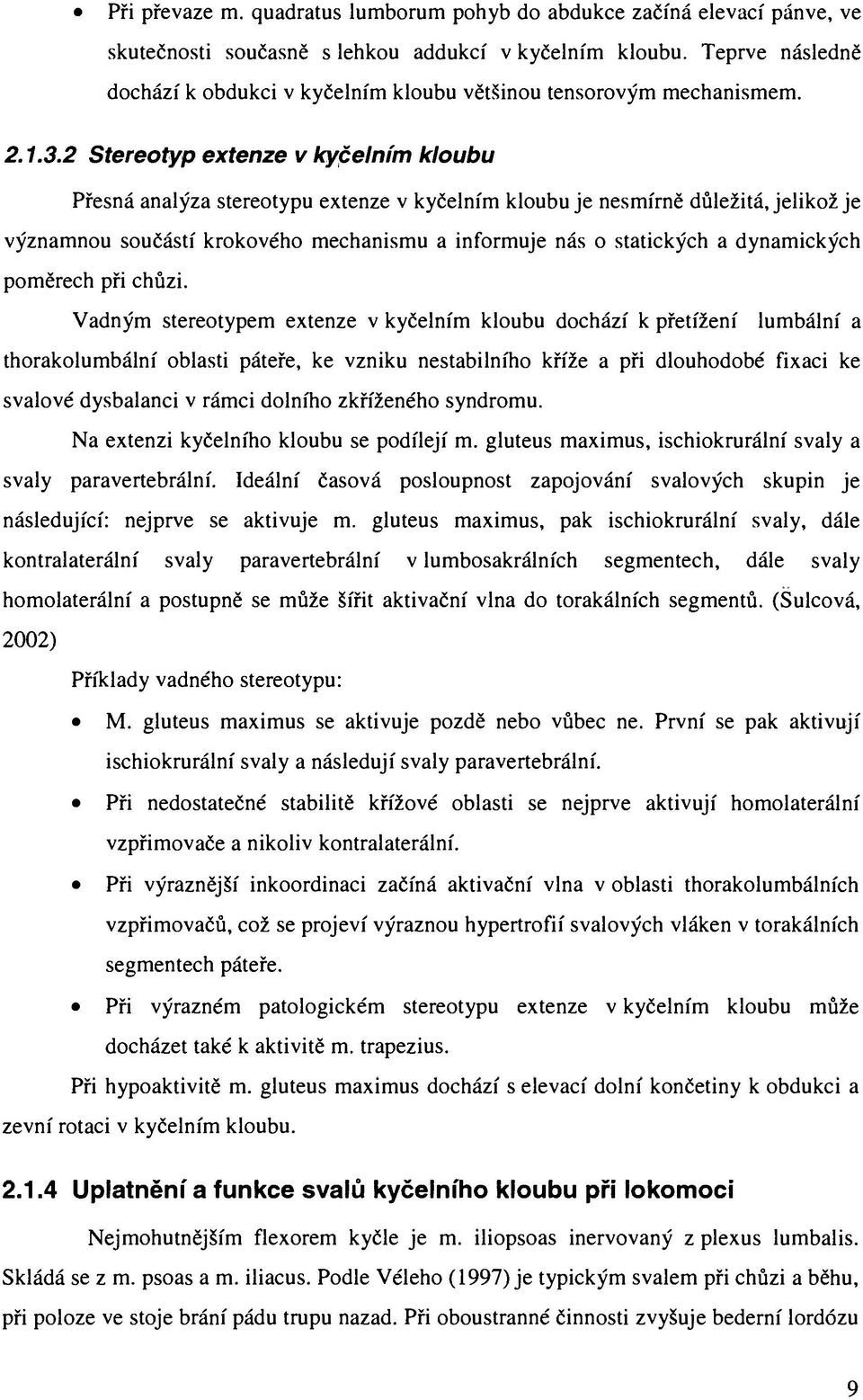 2 Stereotyp extenze v kyčelním kloubu Přesná analýza stereotypu extenze v kyčelním kloubu je nesmírně důležitá, jelikož je významnou součástí krokového mechanismu a informuje nás o statických a