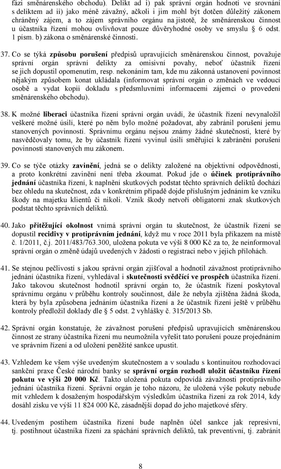 směnárenskou činnost u účastníka řízení mohou ovlivňovat pouze důvěryhodné osoby ve smyslu 6 odst. 1 písm. b) zákona o směnárenské činnosti. 37.