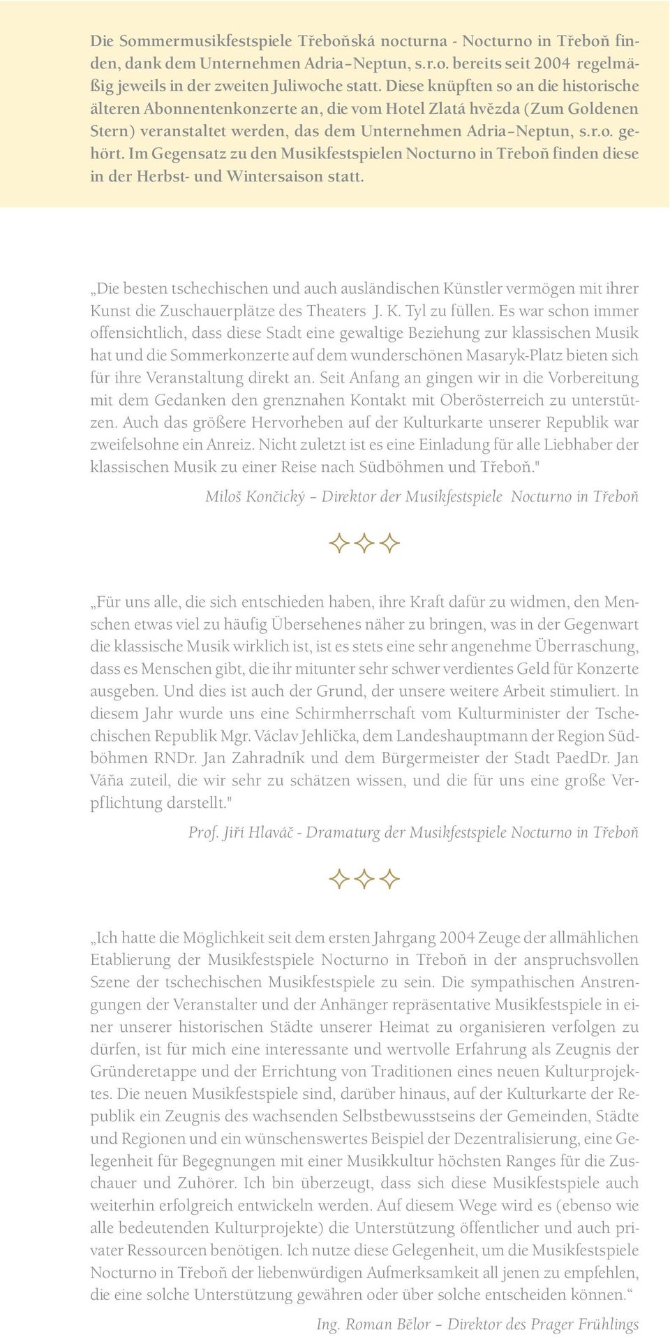 Im Gegensatz zu den Musikfestspielen Nocturno in Třeboň finden diese in der Herbst- und Wintersaison statt.