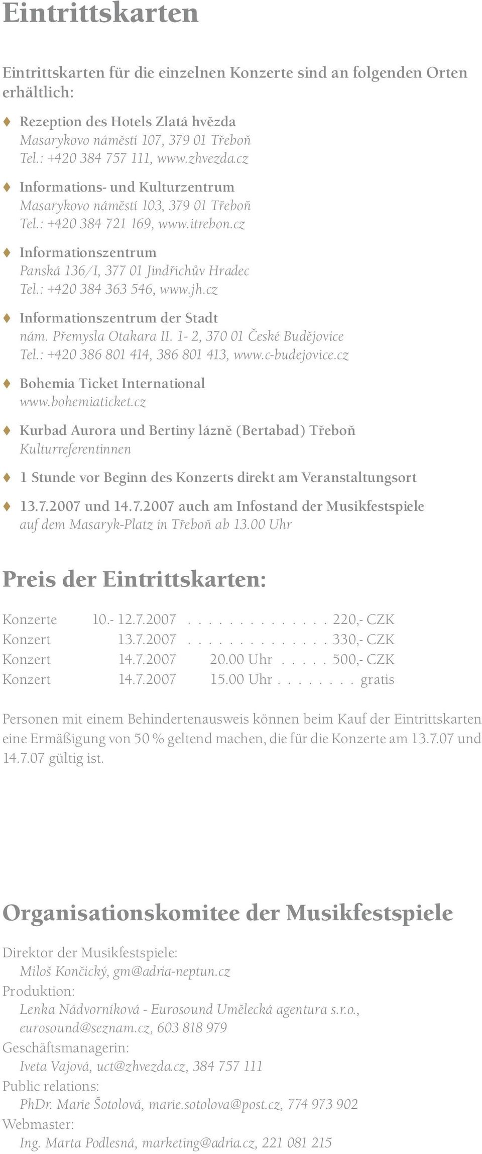 : +420 384 363 546, www.jh.cz Informationszentrum der Stadt nám. Přemysla Otakara II. 1-2, 370 01 České Budějovice Tel.: +420 386 801 414, 386 801 413, www.c-budejovice.