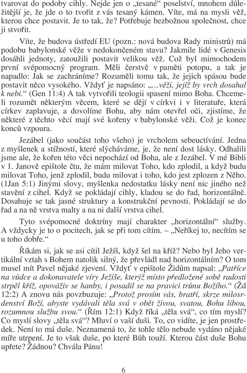 Jakmile lidé v Genesis dosáhli jednoty, zatoužili postavit velikou vž. Což byl mimochodem první svépomocný program. Mli erstv v pamti potopu, a tak je napadlo: Jak se zachráníme?