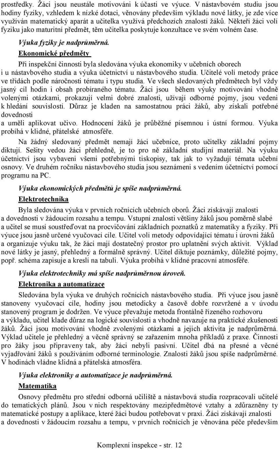 Někteří žáci volí fyziku jako maturitní předmět, těm učitelka poskytuje konzultace ve svém volném čase. Výuka fyziky je nadprůměrná.