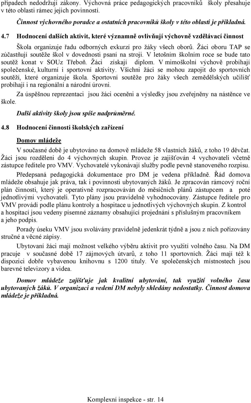 7 Hodnocení dalších aktivit, které významně ovlivňují výchovně vzdělávací činnost Škola organizuje řadu odborných exkurzí pro žáky všech oborů.