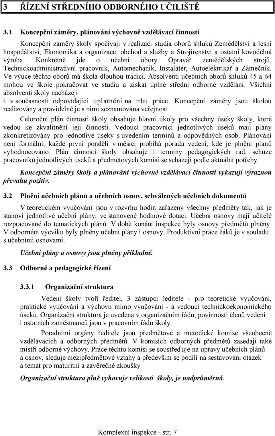 Strojírenství a ostatní kovodělná výroba. Konkrétně jde o učební obory Opravář zemědělských strojů, Technickoadministrativní pracovník, Automechanik, Instalatér, Autoelektrikář a Zámečník.